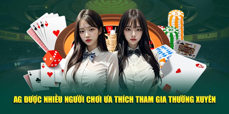 AG được nhiều người chơi ưa thích tham gia thường xuyên