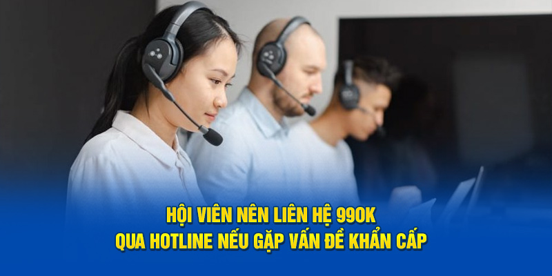 Hội viên nên Liên hệ 99OK qua hotline nếu gặp vấn đề khẩn cấp 