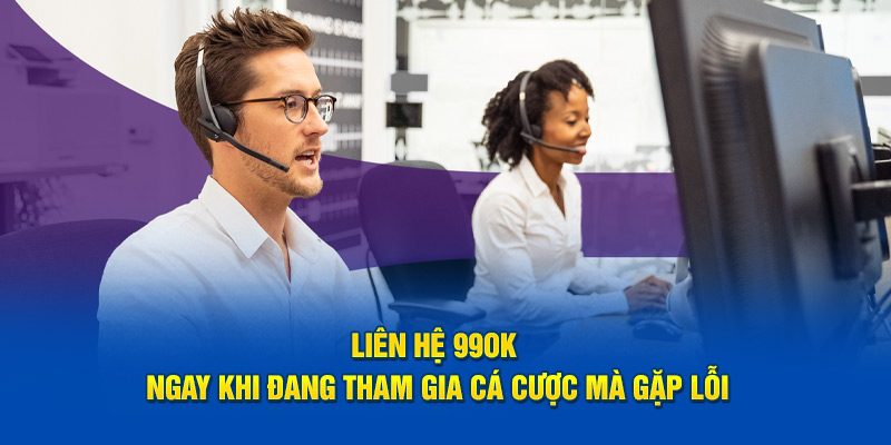 Liên hệ 99OK ngay khi đang tham gia cá cược mà gặp lỗi