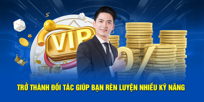 Trở thành đối tác giúp bạn rèn luyện nhiều kỹ năng 